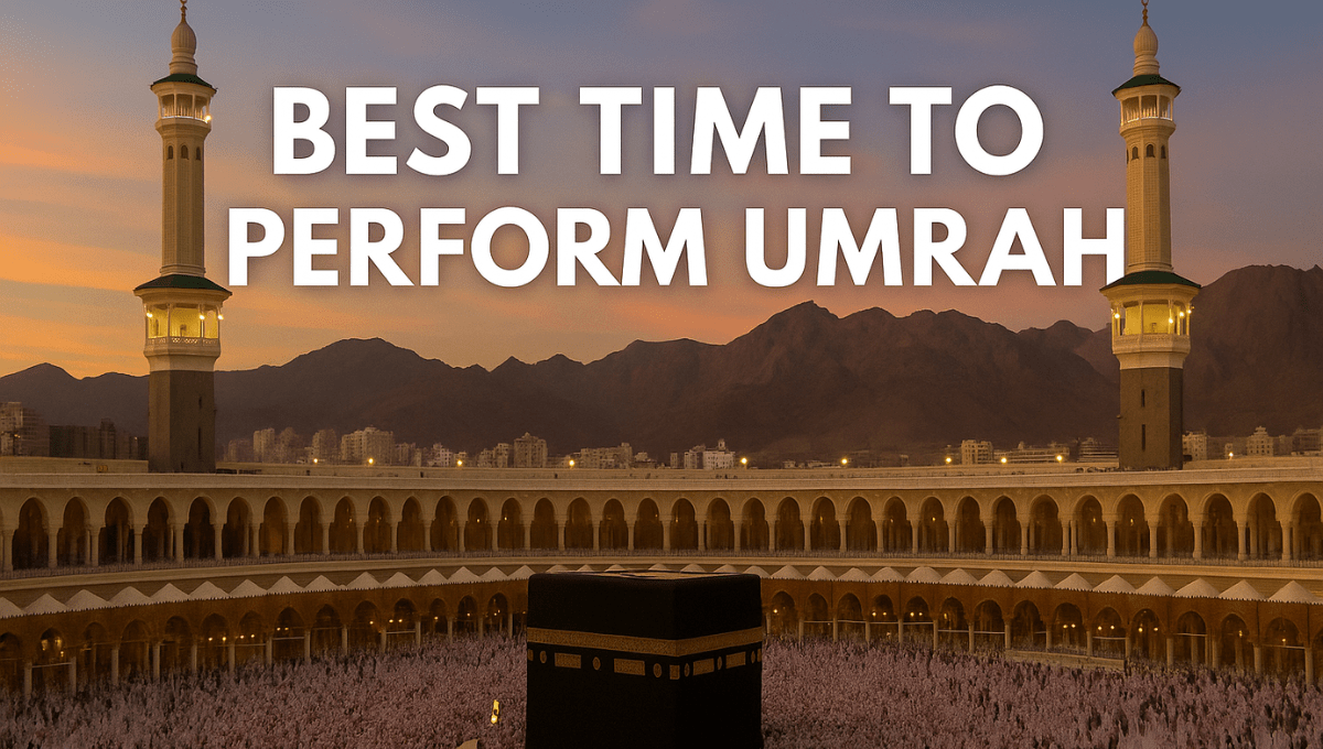 Best Time to Perform Umrah – Seasonal Guide
