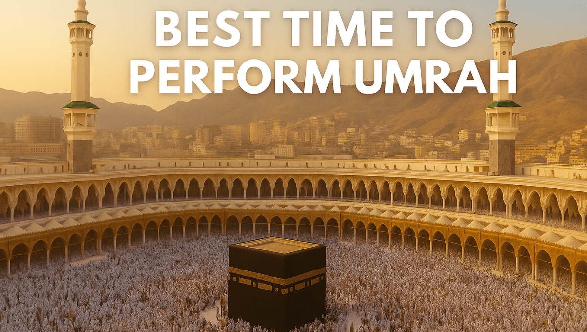 Best Time to Perform Umrah – Seasonal Guide