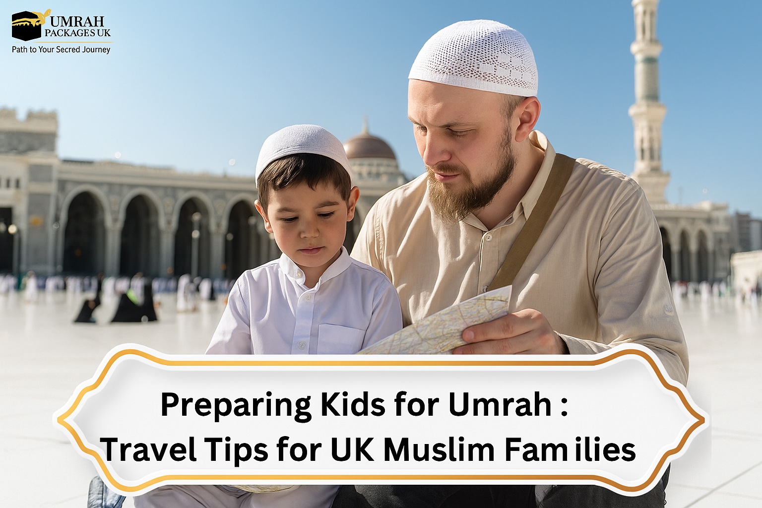 Preparing Kids for Umrah – Travel Tips for UK Muslim Families