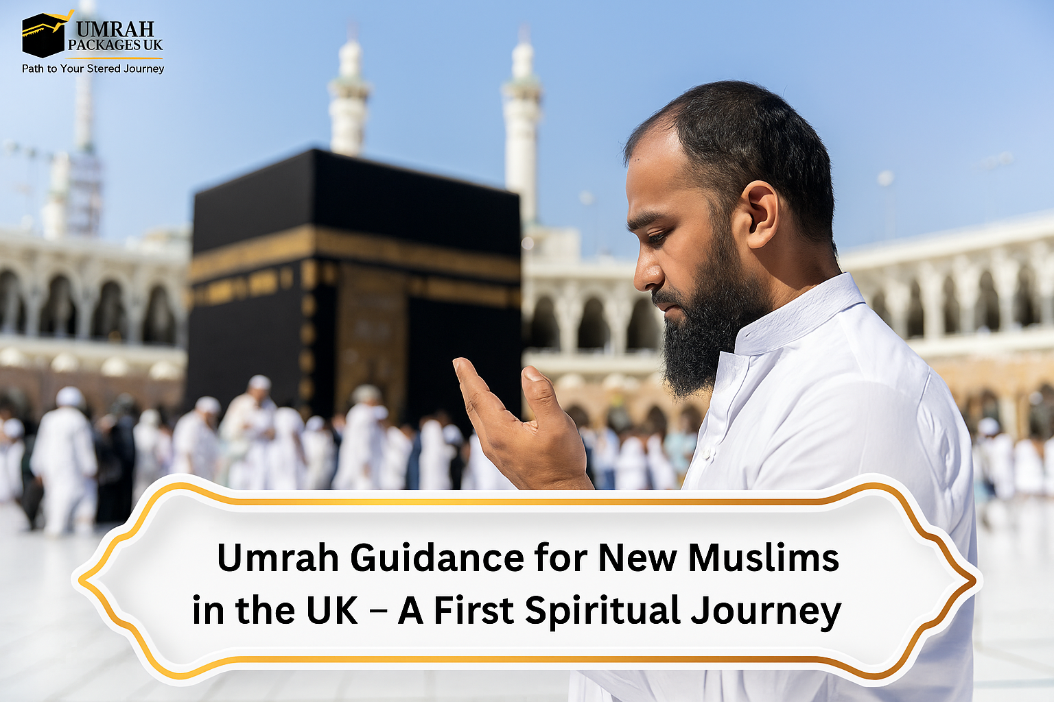 Umrah Guidance for New Muslims in the UK – A First Spiritual Journey