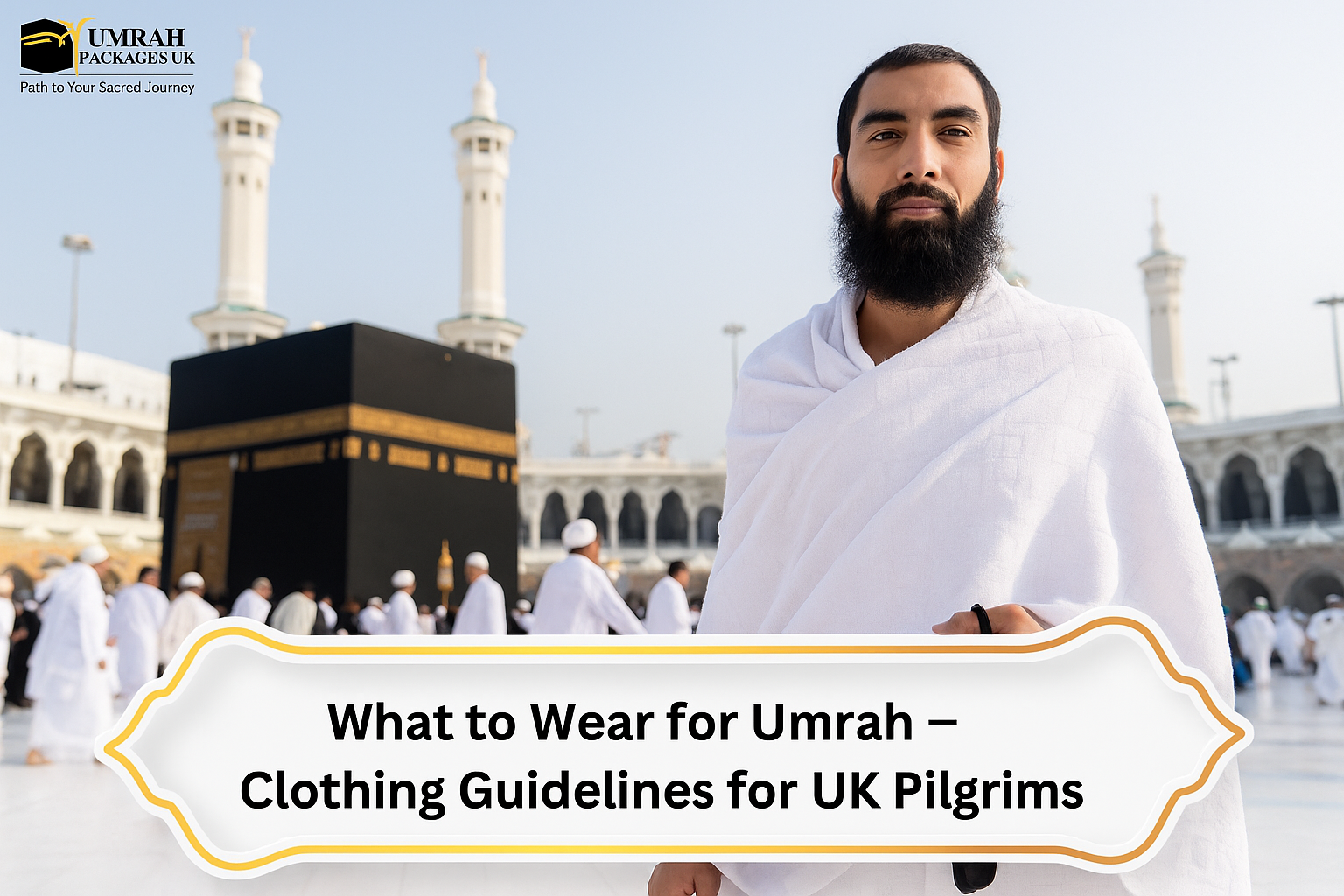 What to Wear for Umrah – Clothing Guidelines for UK Pilgrims